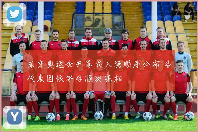 东京奥运会开幕式入场顺序公布 各代表团依字母顺次亮相