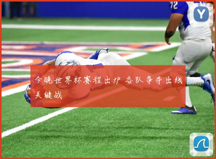 今晚世界杯赛程出炉 各队争夺出线关键战