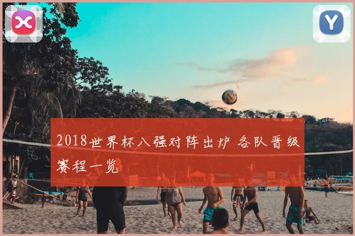 2018世界杯八强对阵出炉 各队晋级赛程一览
