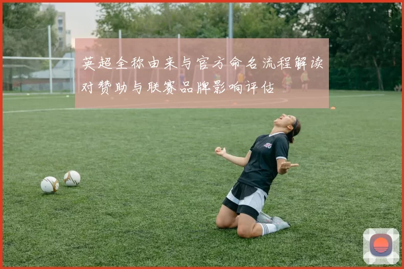 英超全称由来与官方命名流程解读对赞助与联赛品牌影响评估