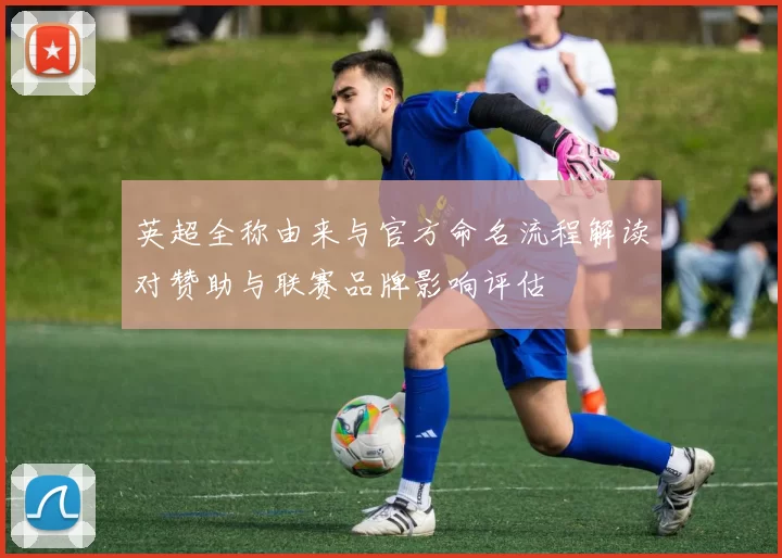 英超全称由来与官方命名流程解读对赞助与联赛品牌影响评估