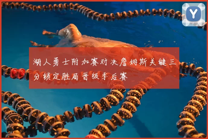 湖人勇士附加赛对决詹姆斯关键三分锁定胜局晋级季后赛