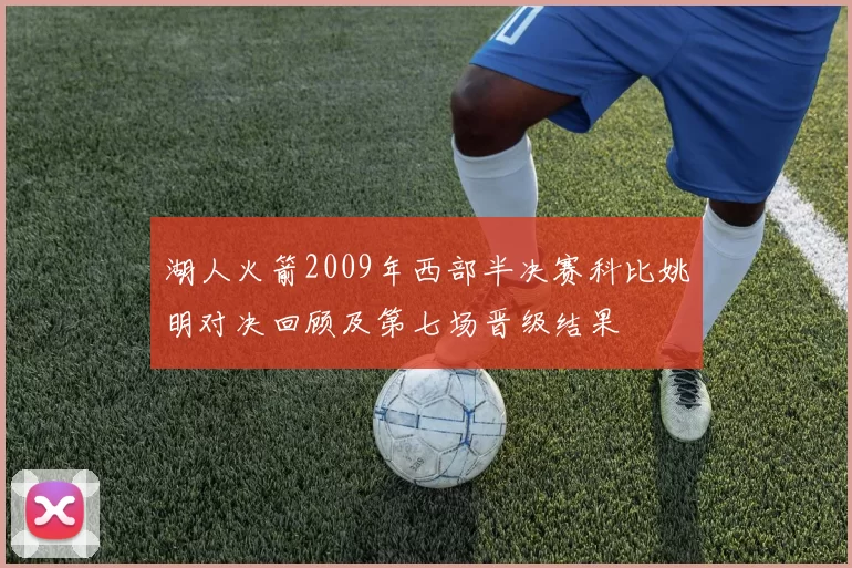 湖人火箭2009年西部半决赛科比姚明对决回顾及第七场晋级结果