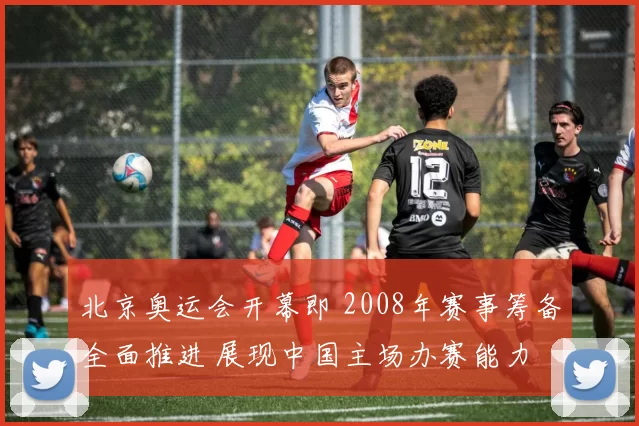 北京奥运会开幕即 2008年赛事筹备全面推进 展现中国主场办赛能力