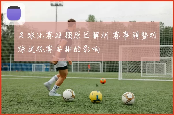足球比赛延期原因解析 赛事调整对球迷观赛安排的影响